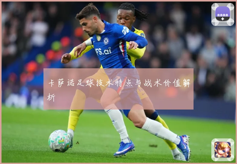 卡萨诺足球技术特点与战术价值解析