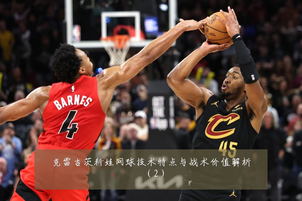 克雷吉茨科娃网球技术特点与战术价值解析（2）