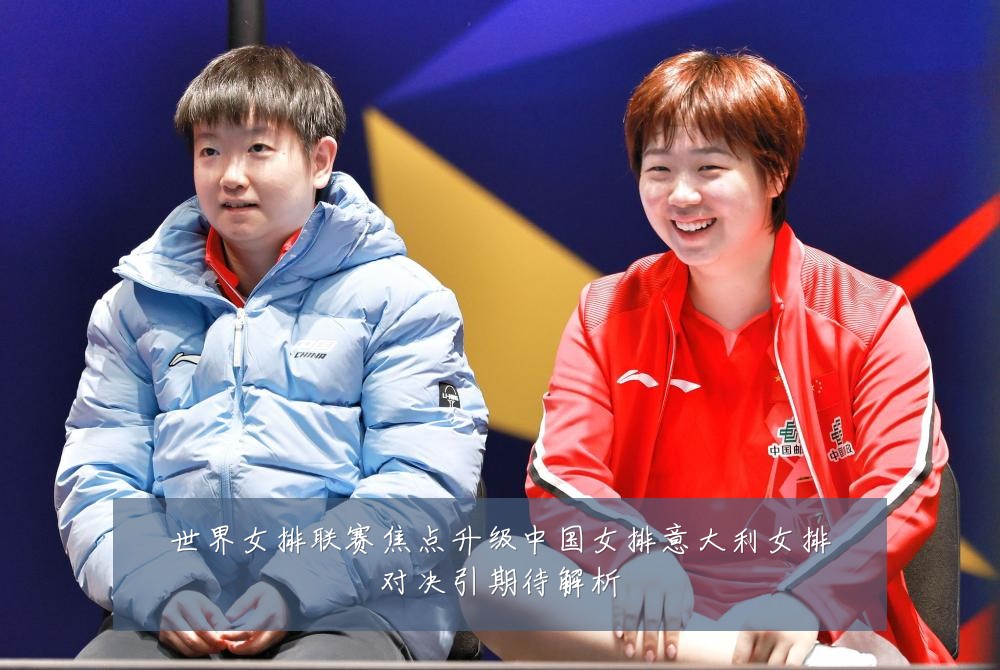 世界女排联赛焦点升级中国女排意大利女排对决引期待解析