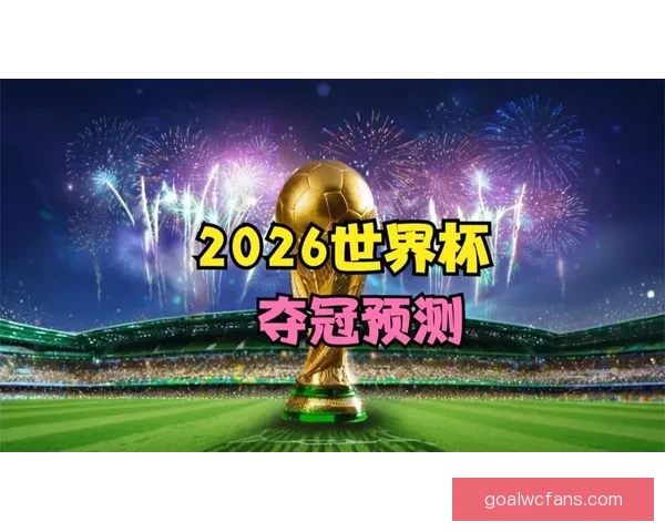 2026世界杯夺冠热门球队赔率最新分析与预测指南